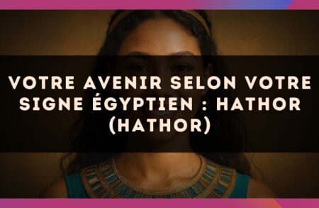 Votre Avenir selon votre signe égyptien : Hathor (Hathor)
