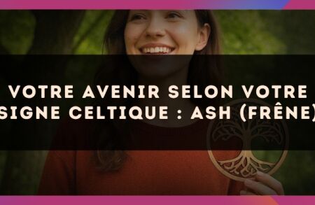 Votre Avenir selon votre signe celtique : Ash (Frêne)