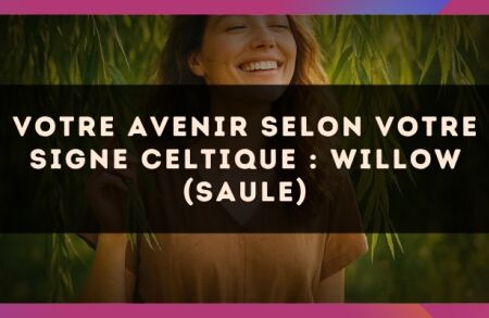 Votre Avenir selon votre signe celtique : Willow (Saule)