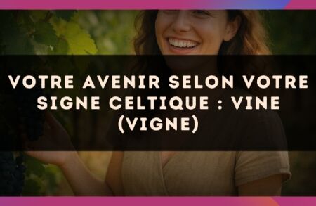 Votre Avenir selon votre signe celtique : Vine (Vigne)