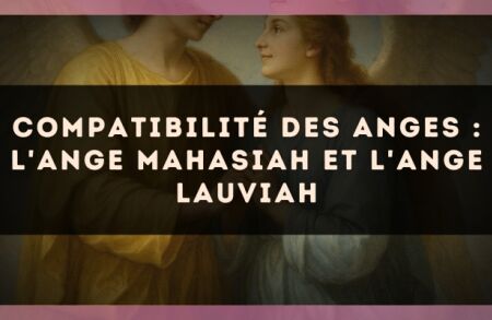 Compatibilité des anges : l'Ange Mahasiah et l'Ange Lauviah