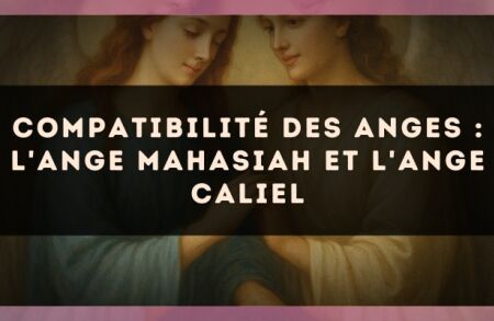 Compatibilité des anges : l'Ange Mahasiah et l'Ange Caliel