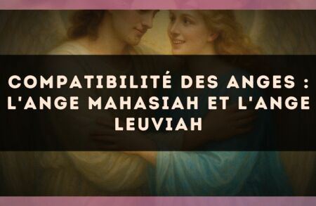 Compatibilité des anges : l'Ange Mahasiah et l'Ange Leuviah