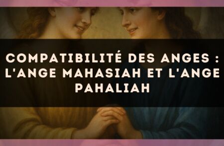Compatibilité des anges : l'Ange Mahasiah et l'Ange Pahaliah