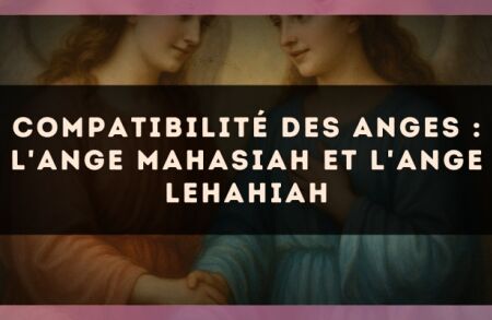 Compatibilité des anges : l'Ange Mahasiah et l'Ange Lehahiah