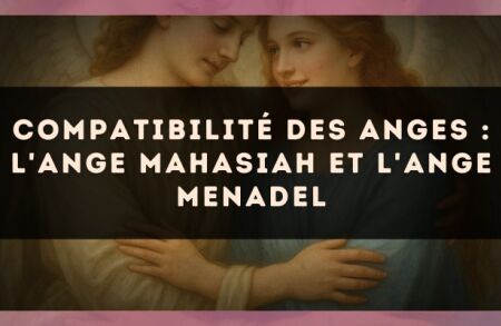 Compatibilité des anges : l'Ange Mahasiah et l'Ange Menadel
