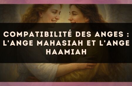 Compatibilité des anges : l'Ange Mahasiah et l'Ange Haamiah