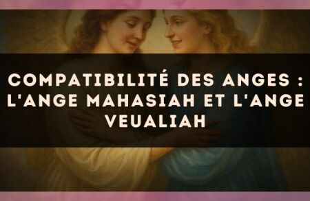 Compatibilité des anges : l'Ange Mahasiah et l'Ange Veualiah