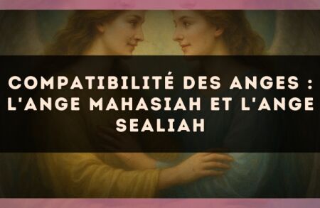 Compatibilité des anges : l'Ange Mahasiah et l'Ange Sealiah