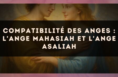 Compatibilité des anges : l'Ange Mahasiah et l'Ange Asaliah