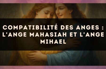 Compatibilité des anges : l'Ange Mahasiah et l'Ange Mihael