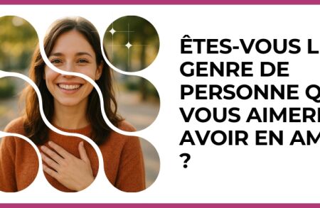 Test - Êtes-vous le genre de personne que vous aimeriez avoir en ami/e ?