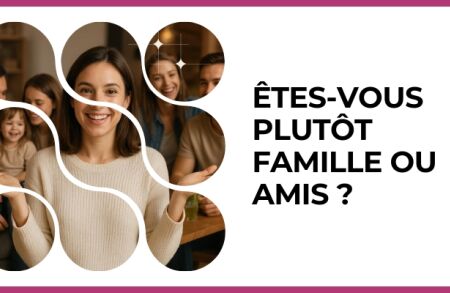 Test - Êtes-vous plutôt famille ou amis ?