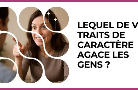 Test - Lequel de vos traits de caractère agace les gens ?