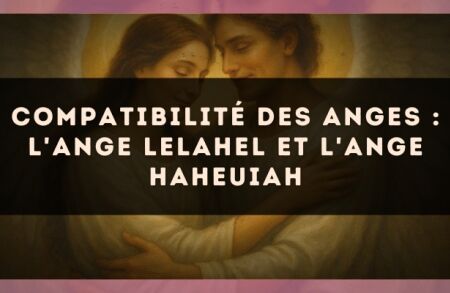 Compatibilité des anges : l'Ange Lelahel et l'Ange Haheuiah
