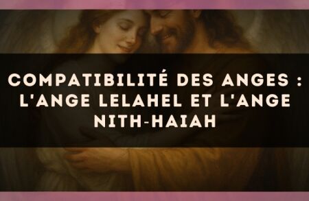 Compatibilité des anges : l'Ange Lelahel et l'Ange Nith?Haiah