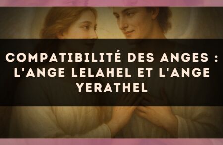 Compatibilité des anges : l'Ange Lelahel et l'Ange Yerathel