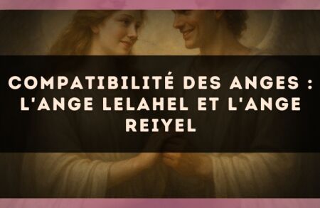 Compatibilité des anges : l'Ange Lelahel et l'Ange Reiyel