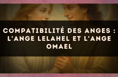 Compatibilité des anges : l'Ange Lelahel et l'Ange Omael