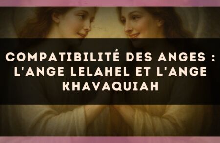 Compatibilité des anges : l'Ange Lelahel et l'Ange Khavaquiah