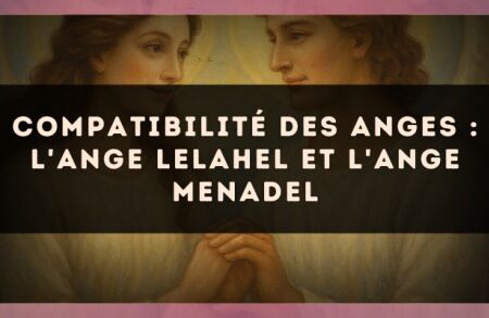 Compatibilité des anges : l'Ange Lelahel et l'Ange Menadel
