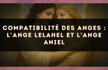 Compatibilité des anges : l'Ange Lelahel et l'Ange Aniel