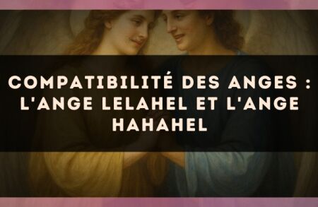 Compatibilité des anges : l'Ange Lelahel et l'Ange Hahahel