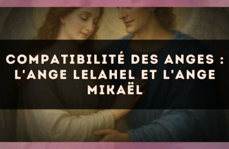 Compatibilité des anges : l'Ange Lelahel et l'Ange Mikaël