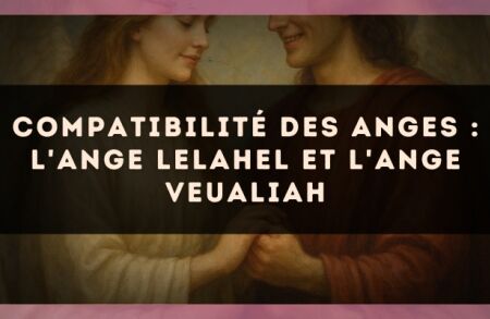 Compatibilité des anges : l'Ange Lelahel et l'Ange Veualiah