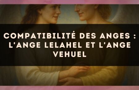 Compatibilité des anges : l'Ange Lelahel et l'Ange Vehuel