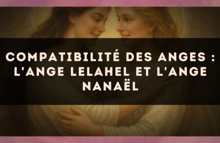 Compatibilité des anges : l'Ange Lelahel et l'Ange Nanaël