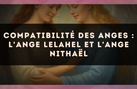 Compatibilité des anges : l'Ange Lelahel et l'Ange Nithaël