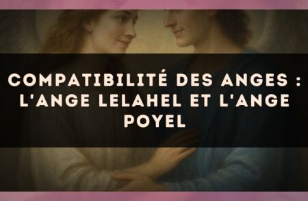 Compatibilité des anges : l'Ange Lelahel et l'Ange Poyel