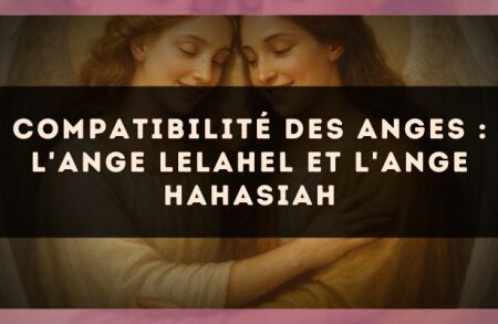 Compatibilité des anges : l'Ange Lelahel et l'Ange Hahasiah