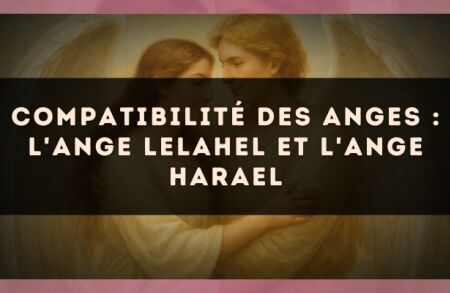 Compatibilité des anges : l'Ange Lelahel et l'Ange Harael