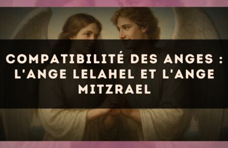 Compatibilité des anges : l'Ange Lelahel et l'Ange Mitzrael