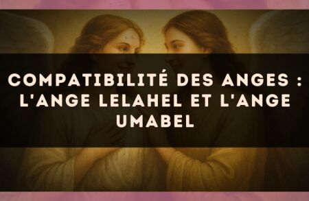 Compatibilité des anges : l'Ange Lelahel et l'Ange Umabel