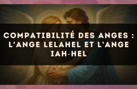 Compatibilité des anges : l'Ange Lelahel et l'Ange Iah?Hel