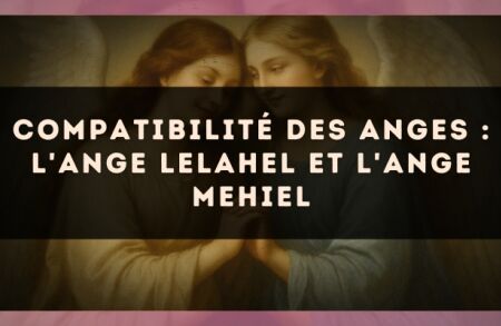 Compatibilité des anges : l'Ange Lelahel et l'Ange Mehiel