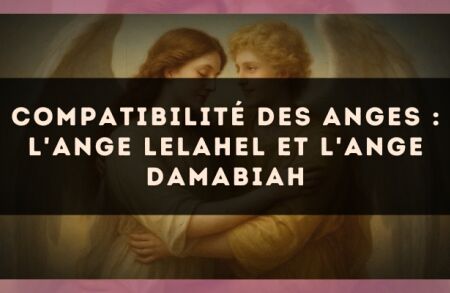 Compatibilité des anges : l'Ange Lelahel et l'Ange Damabiah