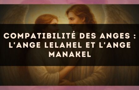 Compatibilité des anges : l'Ange Lelahel et l'Ange Manakel
