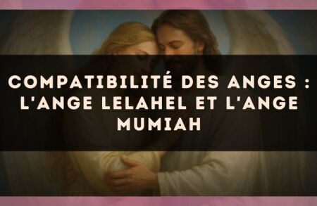 Compatibilité des anges : l'Ange Lelahel et l'Ange Mumiah