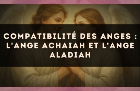 Compatibilité des anges : l'Ange Achaiah et l'Ange Aladiah