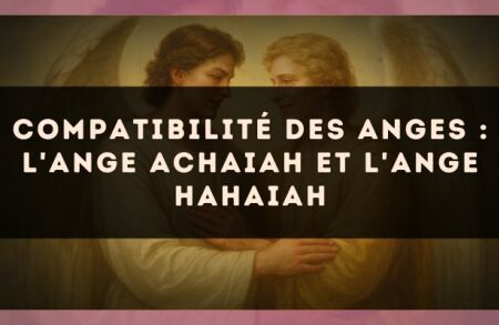 Compatibilité des anges : l'Ange Achaiah et l'Ange Hahaiah