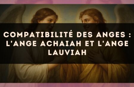 Compatibilité des anges : l'Ange Achaiah et l'Ange Lauviah