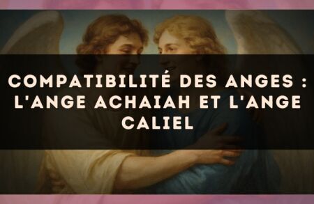 Compatibilité des anges : l'Ange Achaiah et l'Ange Caliel