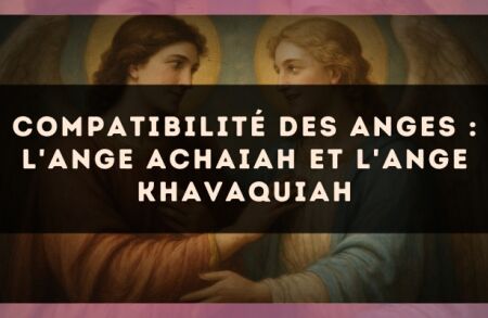 Compatibilité des anges : l'Ange Achaiah et l'Ange Khavaquiah