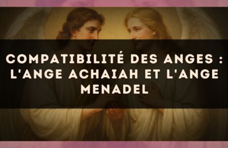 Compatibilité des anges : l'Ange Achaiah et l'Ange Menadel