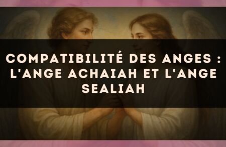 Compatibilité des anges : l'Ange Achaiah et l'Ange Sealiah
