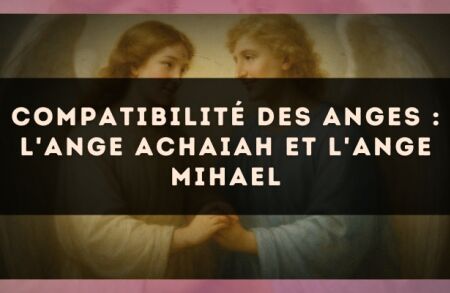 Compatibilité des anges : l'Ange Achaiah et l'Ange Mihael
